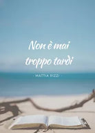 Non e mai troppo tardi di Mattia Rizzi, 2019, Youcanprint