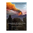 La bambina di nome Etna L Etna raccontata ai ragazzi di Marinella Fiume
