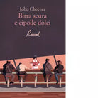 Birra scura e cipolle dolci Libro di John Cheever