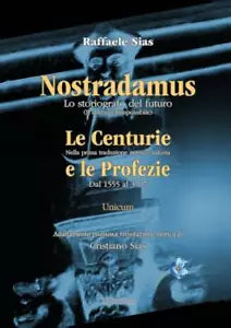 Nostradamus lo storiografo del futuro Unicum Centurie e Profezie di Raffaele Si