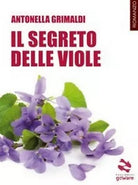 Il segreto delle viole di Antonella Grimaldi Youcanprint, 2018