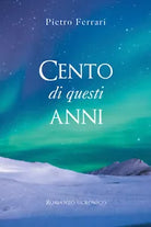 Cento di questi anni. Romanzo ucronico di Pietro Ferrari, 2021, Youcanprint