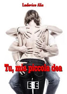 Tu, mia piccola dea di Ludovico Alia, 2017, Eee-edizioni Esordienti