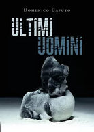 Ultimi uomini di Domenico Caputo, 2019, Youcanprint