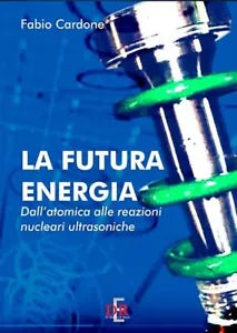 La futura energia Dall atomica alle reazioni nucleari ultrasoniche di Fabio Ca