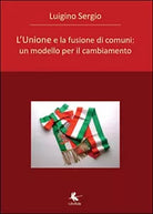 L’unione e la fusione di comuni di Sergio Luigino, 2015, Libellula Edizioni