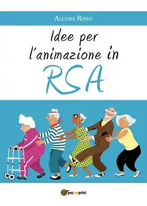 Idee per l’animazione in RSA di Alessia Risso, 2018, Youcanprint