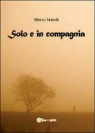 Solo e in compagnia di Marco Maroli, 2012, Youcanprint
