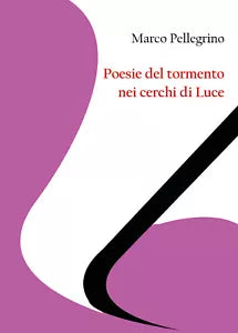 Poesie del tormento nei cerchi di Luce di Marco Pellegrino, 2020, Youcanprint