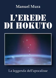 L’erede di Hokuto - La leggenda dell’apocalisse di Manuel Mura, 2018, Youcanp