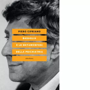 BASAGLIA E LE METAMORFOSI DELLA PSICHIATRIA di PIERO CIPRIANO