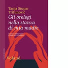 Gli orologi nella stanza di mia madre di Tanja Stupar Trifunovic