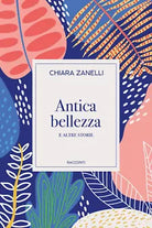 Antica bellezza e altre storie di Chiara Zanelli, 2021, Youcanprint