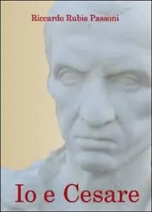 Io e Cesare di Riccardo Rubis Passoni, 2010, Youcanprint