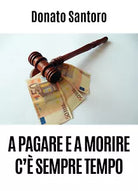 A pagare e a morire c’e sempre tempo di Donato Santoro, 2020, Youcanprint