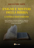 Enigmi e Misteri della Bibbia - L’Antico Testamento di Salvatore Capo, 2020