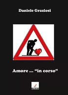 Amore ...in corso di Daniele Graziosi, 2017, Youcanprint