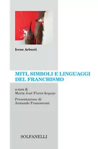 MITI, SIMBOLI E LINGUAGGI DEL FRANCHISMO di Irene Arbusti, Solfanelli Edizioni