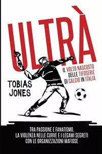 Ultr Il volto nascosto delle tifoserie di calcio in Italia