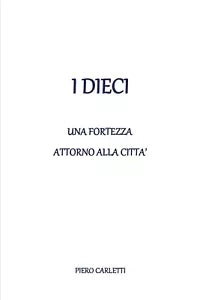 I dieci - Una fortezza attorno alla citta, Piero Carletti, 2020, Youcanprint