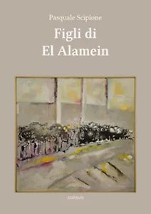 Figli di El Alamein di Pasquale Scipione, 2020, Ali Ribelli Edizioni