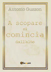 A scopare si comincia dall’alto di Antonio Guzzon, 2018, Youcanprint