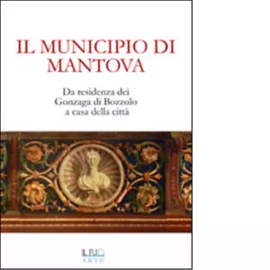 Il municipio di Mantova Da residenza dei Gonzaga di Bozzolo a casa della citt