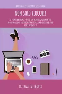 Wedding planner: non solo fiocchi!: Il primo manuale-corso per wedding planner c