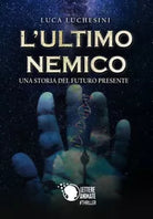 L’ultimo nemico - Una storia del futuro presente di Luca Luchesini, 2018, Let