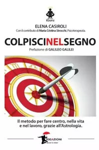 Colpisci nel segno Il metodo per fare centro nella vita e nel lavoro