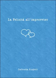 La felicita all’improvviso di Ombretta Biagetti, 2015, Youcanprint