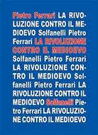 LA RIVOLUZIONE CONTRO IL MEDIOEVO di Pietro Ferrari, Solfanelli Edizioni