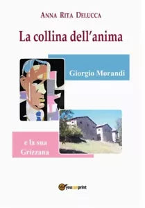 La collina dell anima Giorgio Morandi e la sua Grizzana di Anna Rita Delucca