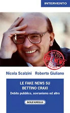 LE FAKE NEWS SU BETTINO CRAXI di Nicola Scalzini E Roberto Giuliano, Solfanell