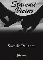 Stammi Vicino di Saverio Pallante, 2017, Youcanprint