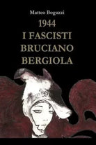 1944 I Fascisti Bruciano Bergiola di Matteo Bogazzi