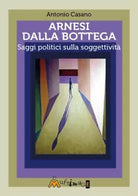 Attrezzi dalla bottega Saggi politici sulla soggettivit di Antonio Casano
