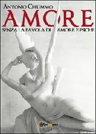 L’amore senza la favola di Amore e Psiche di Antonio Chiummo, 2012, Youcanpri