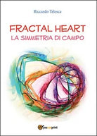 Fractal heart. La simmetria di campo di Riccardo Telesca, 2015, Youcanprint
