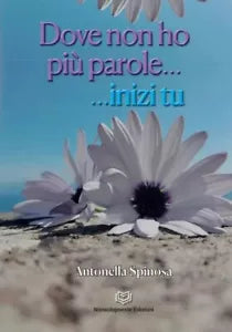 Dove non ho pi parole inizi tu di Antonella Spinosa