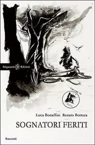 Sognatori feriti di Luca Bonaffini, Renato Bottura, 2016, Gilgamesh Edizioni