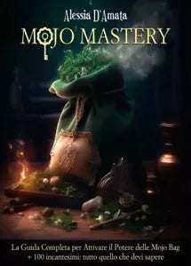 Mojo Mastery La Guida Completa per Attivare il Potere delle Mojo Bag 100 inca