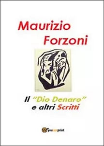 Il «dio denaro» e altri scritti di Maurizio Forzoni, 2014, Youcanprint