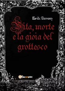 Vita, morte e la gioia del grottesco di Erik Screm, 2015, Youcanprint