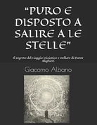 “PURO E DISPOSTO A SALIRE A LE STELLE”: Il segreto del viaggio iniziatico e stel