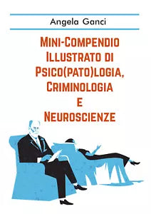 Mini-compendio illustrato di psico pato logia, criminologia e neuroscienze di An