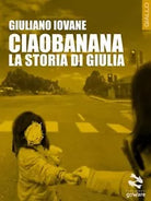 Ciaobanana. La storia di Giulia di Giuliano Iovane, 2016, Goware