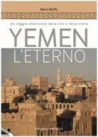 Yemen l eterno Un viaggio emozionale nella vita e nella storia di Mario Boffo