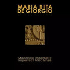 Maria Rita De Giorgio Macchine Imperfette di Guarneri Silvino