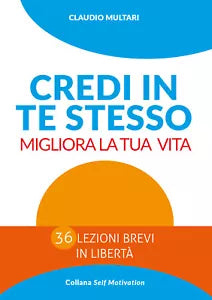 Credi in te stesso Migliora la tua vita di Claudio Multari, 2021, Youcanprint